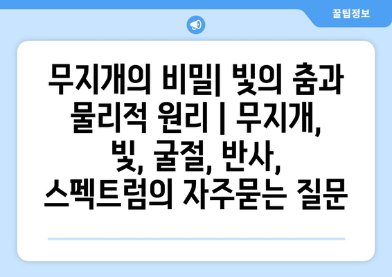 무지개의 비밀| 빛의 춤과 물리적 원리 | 무지개, 빛, 굴절, 반사, 스펙트럼