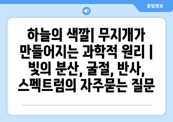 하늘의 색깔| 무지개가 만들어지는 과학적 원리 | 빛의 분산, 굴절, 반사, 스펙트럼