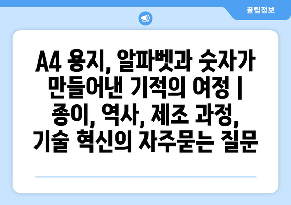 A4 용지, 알파벳과 숫자가 만들어낸 기적의 여정 | 종이, 역사, 제조 과정, 기술 혁신