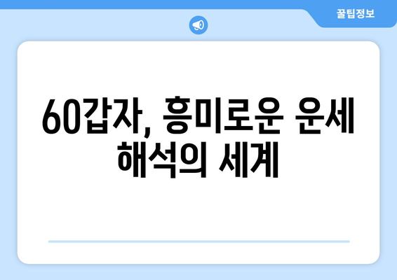 60갑자로 나의 운명을 알아보는 흥미로운 방법 | 사주, 궁합, 운세, 60갑자 해석