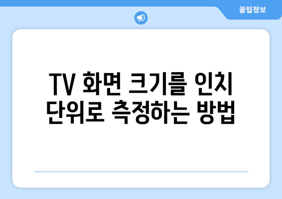 TV 크기, 인치로 정확히 측정하는 방법 | TV 크기, 화면 크기, 인치 단위, 측정 가이드