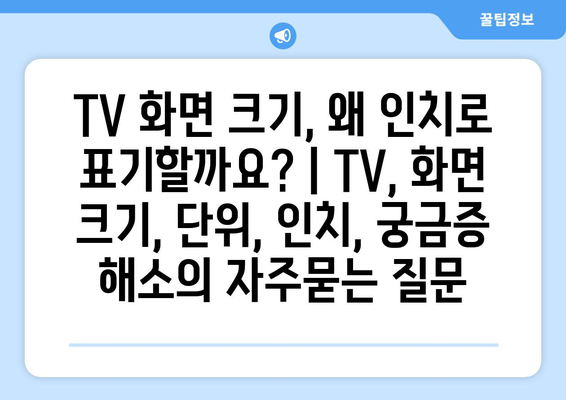 TV 화면 크기, 왜 인치로 표기할까요? | TV, 화면 크기, 단위, 인치, 궁금증 해소