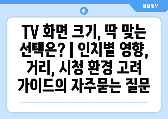 TV 화면 크기, 딱 맞는 선택은? | 인치별 영향, 거리, 시청 환경 고려 가이드