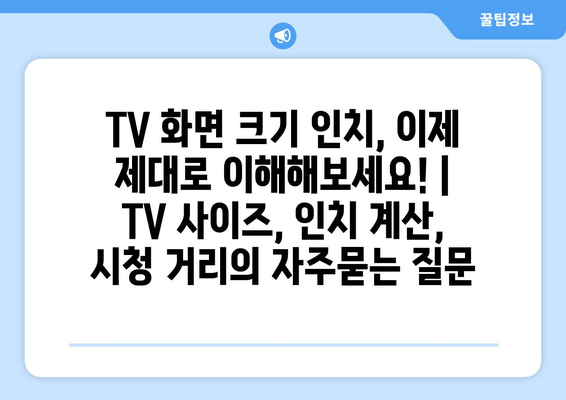 TV 화면 크기 인치, 이제 제대로 이해해보세요! | TV 사이즈, 인치 계산, 시청 거리