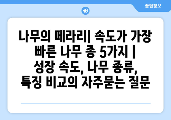 나무의 페라리| 속도가 가장 빠른 나무 종 5가지 | 성장 속도, 나무 종류, 특징 비교