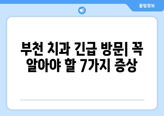 부천 치과 긴급 방문 신호| 놓치지 말아야 할 7가지 증상 | 치아 통증, 잇몸 질환, 응급 상황