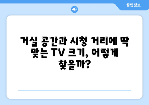 TV 화면 크기, 인치는 숫자 이상의 의미를 갖는다| 딱 맞는 크기 찾는 꿀팁 | TV 크기 가이드, 거실 공간, 시청 거리