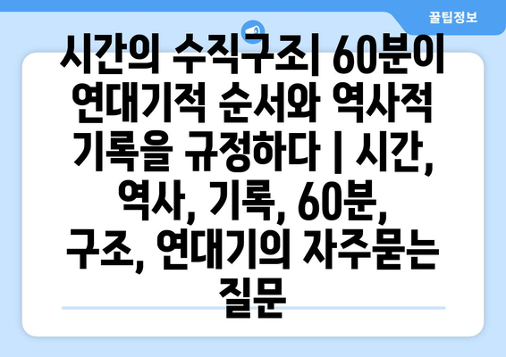 시간의 수직구조| 60분이 연대기적 순서와 역사적 기록을 규정하다 | 시간, 역사, 기록, 60분, 구조, 연대기