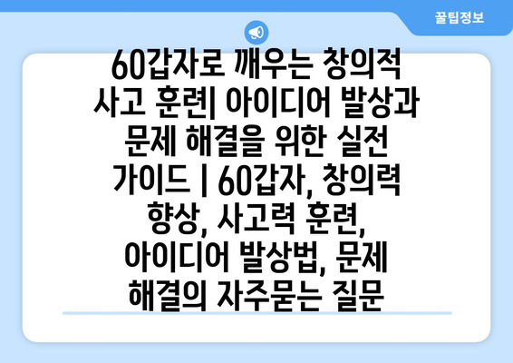 60갑자로 깨우는 창의적 사고 훈련| 아이디어 발상과 문제 해결을 위한 실전 가이드 | 60갑자, 창의력 향상, 사고력 훈련, 아이디어 발상법, 문제 해결