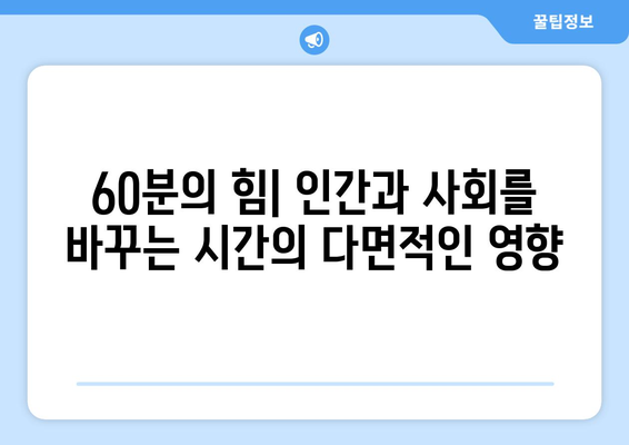 60분의 힘| 인간과 사회를 바꾸는 시간의 다면적인 영향 | 시간 관리, 효율성, 삶의 변화, 사회 발전