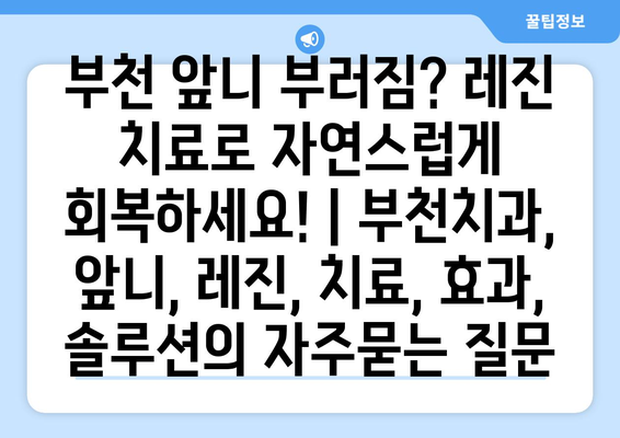 부천 앞니 부러짐? 레진 치료로 자연스럽게 회복하세요! | 부천치과, 앞니, 레진, 치료, 효과, 솔루션