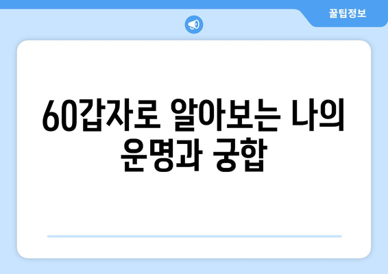 60갑자, 당신의 삶을 밝히는 영적 지혜 | 운명, 궁합, 60년 주기, 12지신, 오행, 길흉