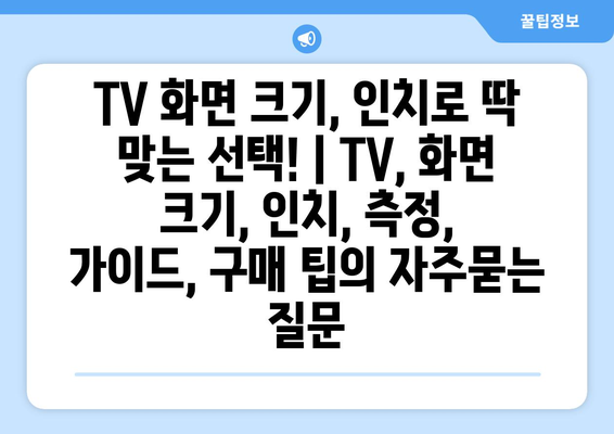 TV 화면 크기, 인치로 딱 맞는 선택! | TV, 화면 크기, 인치, 측정, 가이드, 구매 팁