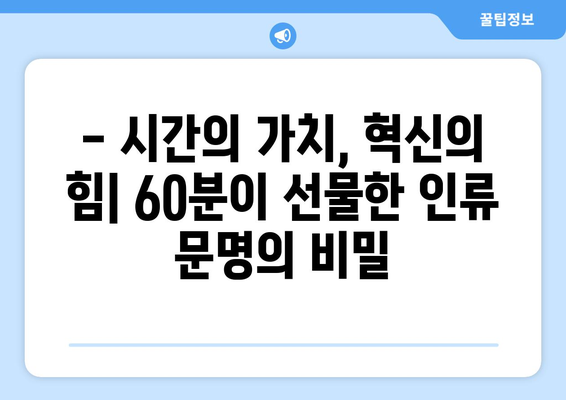 60분의 기적| 시간이 인류 문명을 바꾼 10가지 사례 | 문명과 시간, 역사, 혁신