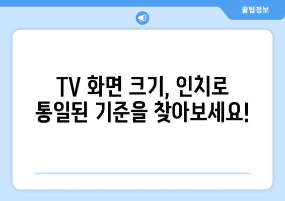 TV 화면 크기 표준화| 인치 단위 통일성 | TV, 화면 크기, 표준화, 인치, 가이드