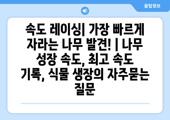 속도 레이싱| 가장 빠르게 자라는 나무 발견! | 나무 성장 속도, 최고 속도 기록, 식물 생장