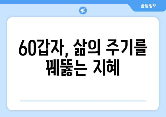 60갑자로 풀어보는 나의 삶, 운명의 흐름 읽기 | 60갑자, 운세, 삶의 주기, 운명 분석, 팁