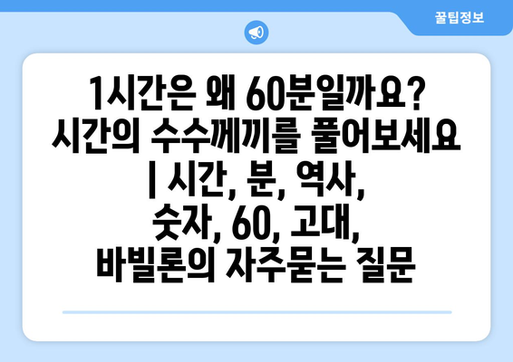 1시간은 왜 60분일까요? 시간의 수수께끼를 풀어보세요 | 시간, 분, 역사, 숫자, 60, 고대, 바빌론