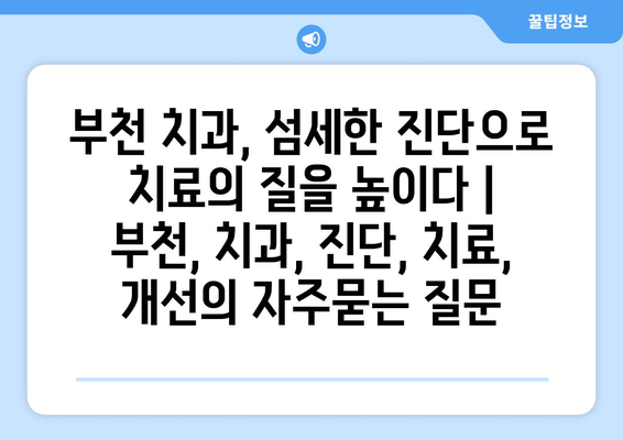 부천 치과, 섬세한 진단으로 치료의 질을 높이다 | 부천, 치과, 진단, 치료, 개선