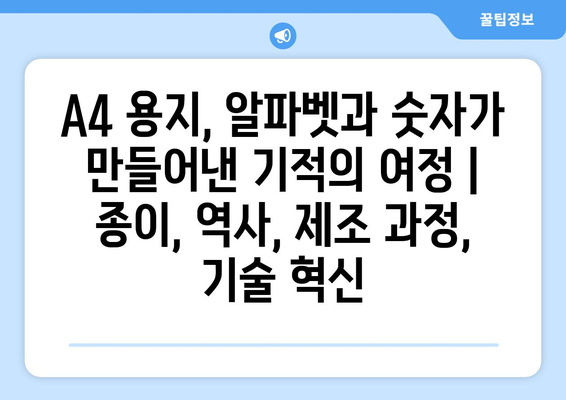 A4 용지, 알파벳과 숫자가 만들어낸 기적의 여정 | 종이, 역사, 제조 과정, 기술 혁신