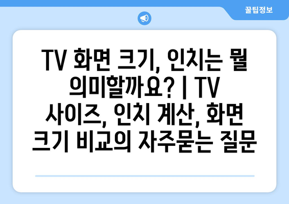 TV 화면 크기, 인치는 뭘 의미할까요? | TV 사이즈, 인치 계산, 화면 크기 비교