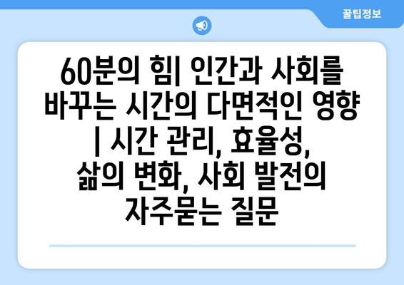 60분의 힘| 인간과 사회를 바꾸는 시간의 다면적인 영향 | 시간 관리, 효율성, 삶의 변화, 사회 발전