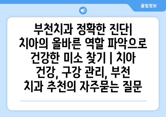 부천치과 정확한 진단| 치아의 올바른 역할 파악으로 건강한 미소 찾기 | 치아 건강, 구강 관리, 부천 치과 추천