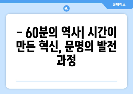 60분의 기적| 시간이 인류 문명을 바꾼 10가지 사례 | 문명과 시간, 역사, 혁신