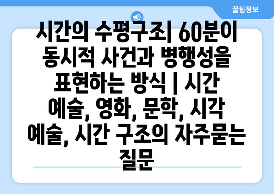 시간의 수평구조| 60분이 동시적 사건과 병행성을 표현하는 방식 | 시간 예술, 영화, 문학, 시각 예술, 시간 구조