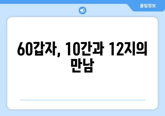 60갑자, 이제 쉽게 이해하세요! | 60갑자 해설, 풀이, 뜻, 의미, 활용,