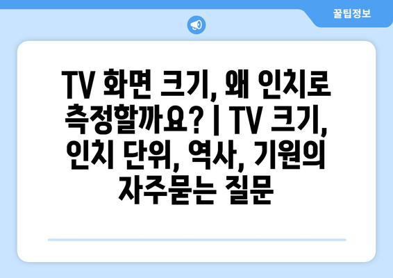 TV 화면 크기, 왜 인치로 측정할까요? | TV 크기, 인치 단위, 역사, 기원