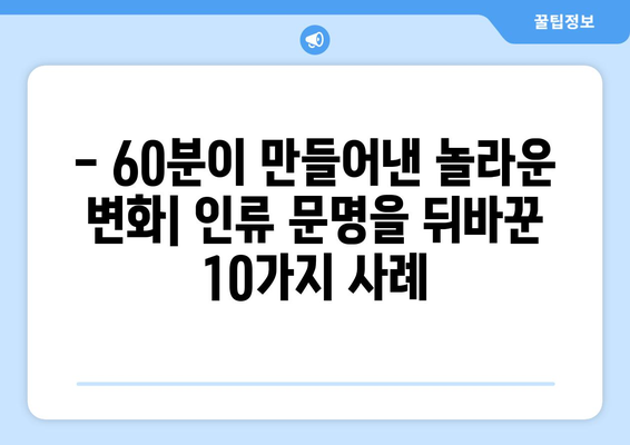 60분의 기적| 시간이 인류 문명을 바꾼 10가지 사례 | 문명과 시간, 역사, 혁신