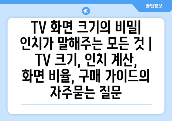 TV 화면 크기의 비밀| 인치가 말해주는 모든 것 | TV 크기, 인치 계산, 화면 비율, 구매 가이드