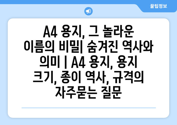 A4 용지, 그 놀라운 이름의 비밀| 숨겨진 역사와 의미 | A4 용지, 용지 크기, 종이 역사, 규격