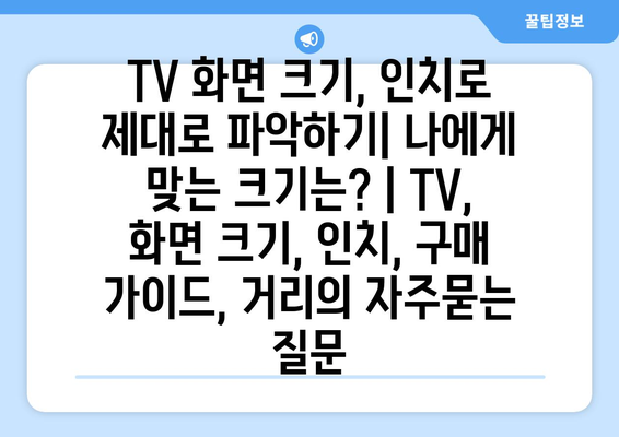 TV 화면 크기, 인치로 제대로 파악하기| 나에게 맞는 크기는? | TV, 화면 크기, 인치, 구매 가이드, 거리