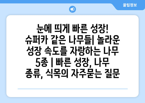 눈에 띄게 빠른 성장! 슈퍼카 같은 나무들| 놀라운 성장 속도를 자랑하는 나무 5종 | 빠른 성장, 나무 종류, 식목