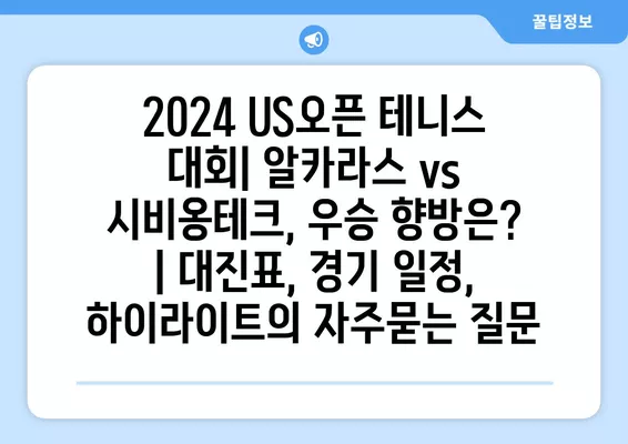 2024 US오픈 테니스 대회| 알카라스 vs 시비옹테크, 우승 향방은? | 대진표, 경기 일정, 하이라이트