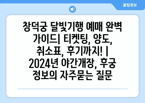 창덕궁 달빛기행 예매 완벽 가이드| 티켓팅, 양도, 취소표, 후기까지! | 2024년 야간개장, 후궁 정보