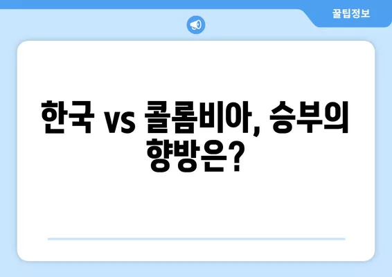 여자 월드컵 한국 vs 콜롬비아| 7월 25일 경기 중계, 결과 분석, 예상 스코어, 다음 경기 일정 | 대한민국, 콜롬비아, FIFA, 축구 중계, 스포츠