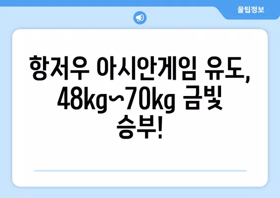 항저우 아시안게임 유도 경기| 남자/여자 48kg~70kg  결과 & 선수 명단 |  경기 일정, 예선, 결승, 패자부활전