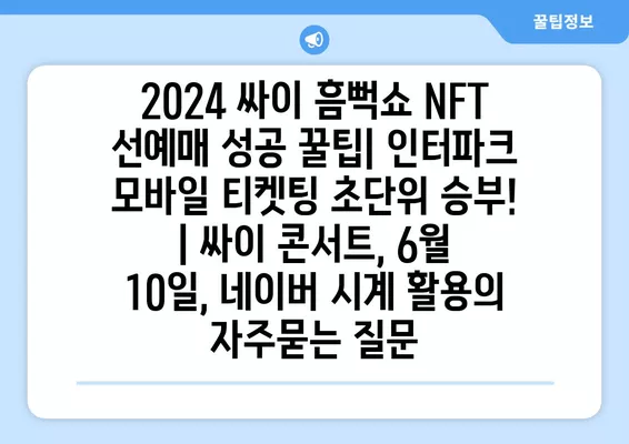 2024 싸이 흠뻑쇼 NFT 선예매 성공 꿀팁| 인터파크 모바일 티켓팅 초단위 승부! | 싸이 콘서트, 6월 10일, 네이버 시계 활용