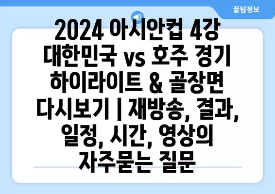 2024 아시안컵 4강 대한민국 vs 호주 경기 하이라이트 & 골장면 다시보기 | 재방송, 결과, 일정, 시간, 영상