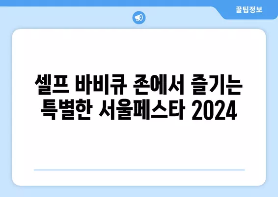 서울페스타 2024| 완벽 가이드 | 일정, 라인업, 티켓 예매, 서울광장, 광화문광장, 노을공원, 셀프 바비큐 존