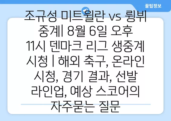 조규성 미트윌란 vs 륑뷔 중계| 8월 6일 오후 11시 덴마크 리그 생중계 시청 | 해외 축구, 온라인 시청, 경기 결과, 선발 라인업, 예상 스코어