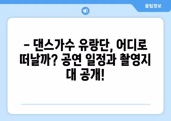 댄스가수 유랑단| 출연진, 공연 일정, 촬영지, 방송 정보 총정리 | 5월 25일 첫 방송, 넷플릭스 시청 방법