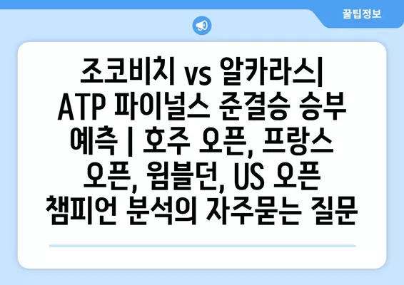 조코비치 vs 알카라스| ATP 파이널스 준결승 승부 예측 | 호주 오픈, 프랑스 오픈, 윔블던, US 오픈 챔피언 분석