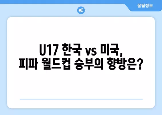 U17 한국 vs 미국 중계| 2024년 11월 12일 피파 월드컵 경기 결과 | 대한민국, 미국, 선발 라인업, 경기 일정, 실시간 중계