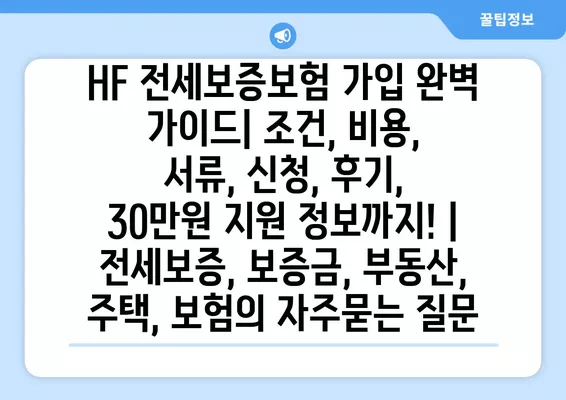 HF 전세보증보험 가입 완벽 가이드| 조건, 비용, 서류, 신청, 후기, 30만원 지원 정보까지! | 전세보증, 보증금, 부동산, 주택, 보험