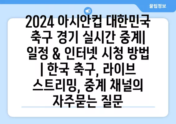 2024 아시안컵 대한민국 축구 경기 실시간 중계| 일정 & 인터넷 시청 방법 | 한국 축구, 라이브 스트리밍, 중계 채널