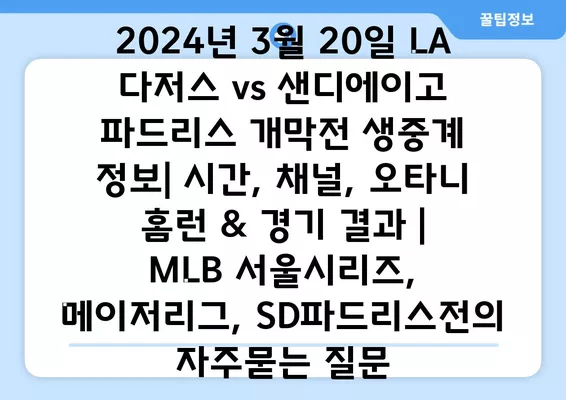 2024년 3월 20일 LA 다저스 vs 샌디에이고 파드리스 개막전 생중계 정보| 시간, 채널, 오타니 홈런 & 경기 결과 | MLB 서울시리즈, 메이저리그, SD파드리스전